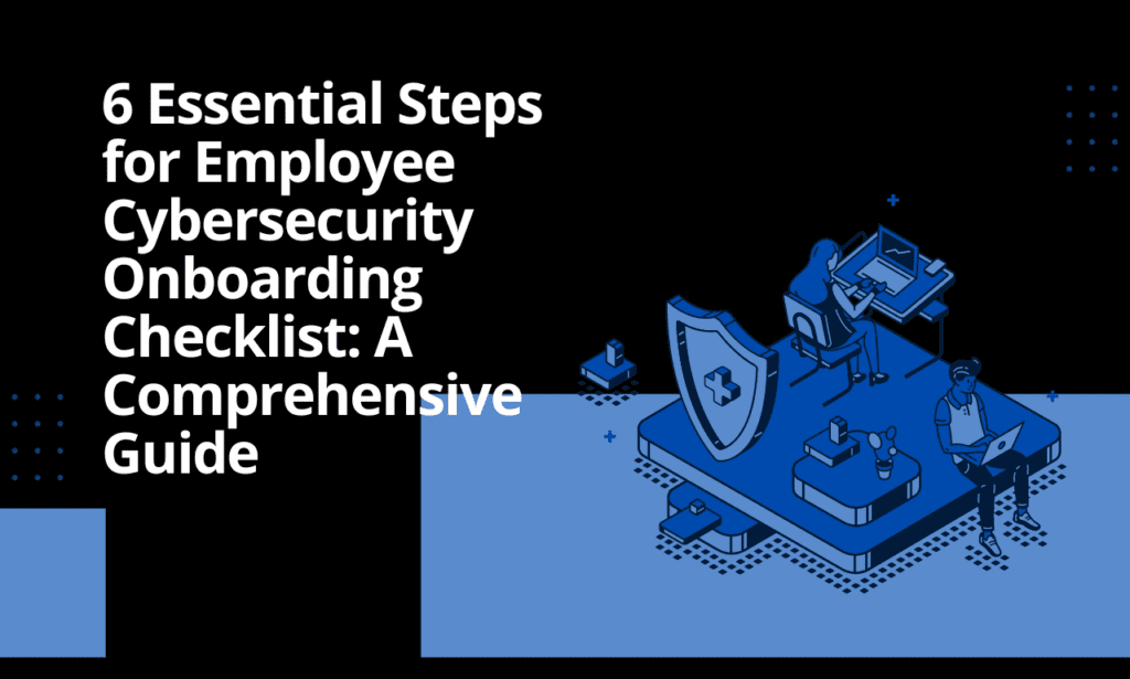 6 Essential Cybersecurity Onboarding Checklist for New Employees 1 Cybersecurity Onboarding Checklist